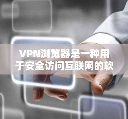 VPN浏览器是一种用于安全访问互联网的软件，旨在保护用户免受网络攻击和网络诈骗的手段。选择VPN浏览器时，用户通常会担心被攻击的情况，因此需要考虑以下几点