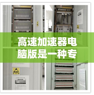 高速加速器电脑版是一种专为加速电脑性能设计的设备或软件组合,通过多线程处理、多核心处理器和显卡加速等多种技术实现。以下是其详细说明