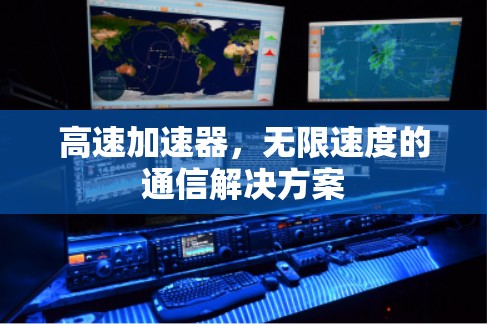高速加速器，无限速度的通信解决方案