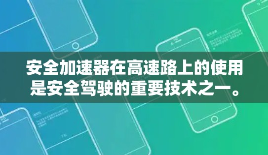 安全加速器在高速路上的使用是安全驾驶的重要技术之一。以下是关于安全加速器高速连接的详细信息
