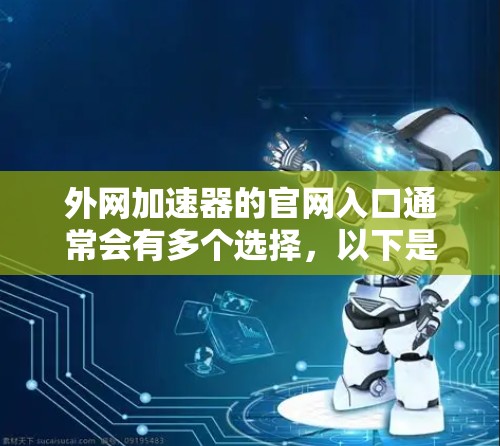 外网加速器的官网入口通常会有多个选择，以下是几个常见的