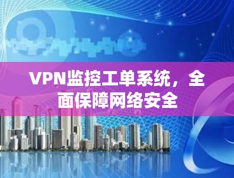 VPN监控工单系统,全面保障网络安全