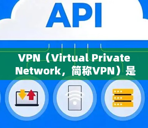 VPN(Virtual Private Network,简称VPN)是通过加密技术和网络连接将普通互联网连接转变为一个安全的、私密的网络,主要用于在线观看、下载或分享视频、文件等公共内容