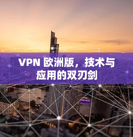 VPN 欧洲版，技术与应用的双刃剑
