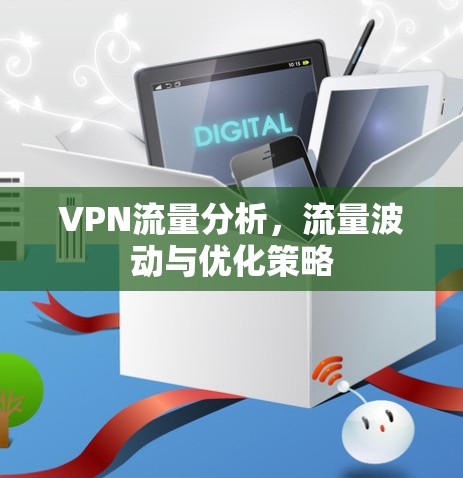 VPN流量分析,流量波动与优化策略