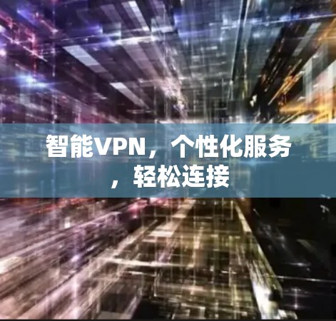 智能VPN,个性化服务,轻松连接
