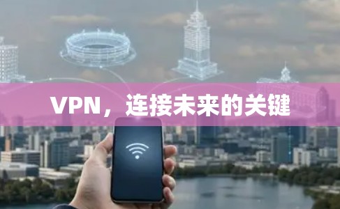 VPN,连接未来的关键