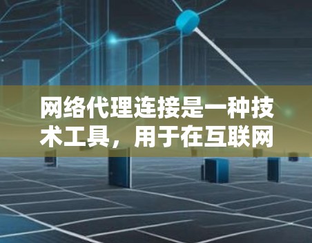 网络代理连接是一种技术工具,用于在互联网上管理服务器和资源,通过连接到特定的服务器来分配和管理网络资源。以下是详细的解释和步骤