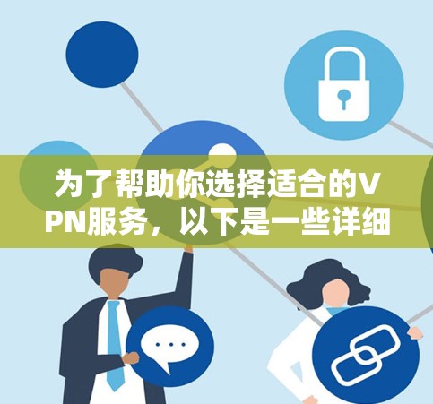 为了帮助你选择适合的VPN服务,以下是一些详细的步骤和建议,帮助你做出明智的选择