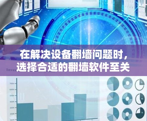 在解决设备翻墙问题时，选择合适的翻墙软件至关重要。以下是对安卓翻墙软件的总结和推荐