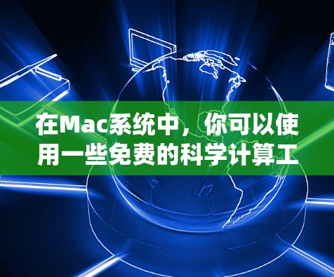 在Mac系统中，你可以使用一些免费的科学计算工具和在线资源来进行科学计算、数据分析和学习。以下是一些推荐的在线科学计算工具和资源