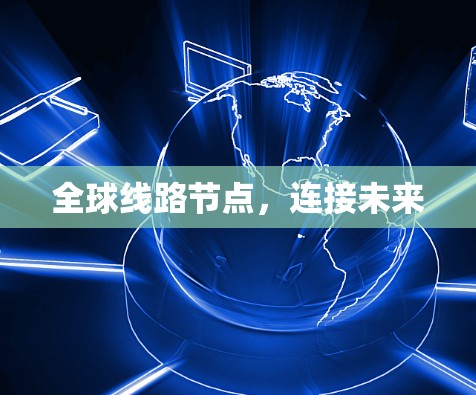 全球线路节点，连接未来