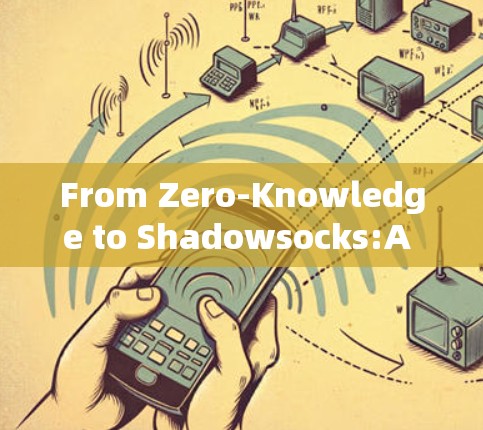 From Zero-Knowledge to Shadowsocks:A New Era of Secure Communication