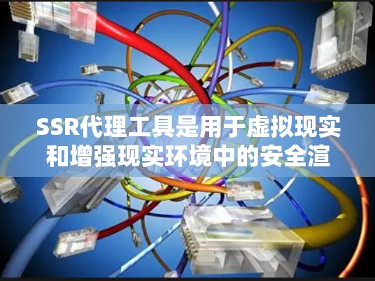 SSR代理工具是用于虚拟现实和增强现实环境中的安全渲染和交互工具，通过代理管理端点和控制SSR应用。以下是SSR代理工具的详细分析