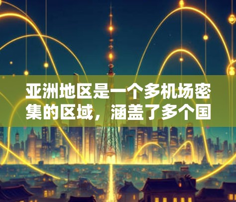 亚洲地区是一个多机场密集的区域，涵盖了多个国家和地区。以下是一些主要的亚洲机场节点