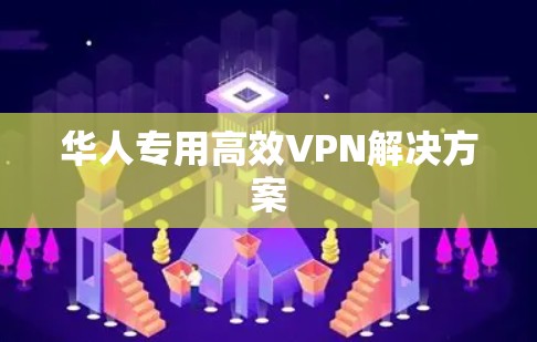华人专用高效VPN解决方案