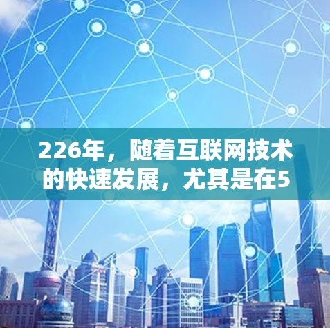 226年,随着互联网技术的快速发展,尤其是在5G网络的普及和移动互联网的增强,VPN工具会更加多样化和先进。以下是226年VPN工具的几个主要特点和推荐