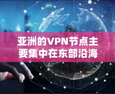 亚洲的VPN节点主要集中在东部沿海城市和地区,这些地方拥有较为发达的网络和丰富的VPN服务。以下是这些 VPN 网站的详细介绍