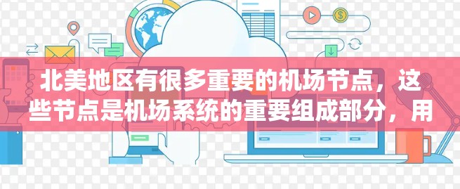 北美地区有很多重要的机场节点，这些节点是机场系统的重要组成部分，用于乘客到达和离开机场时使用。以下是北美主要的机场节点
