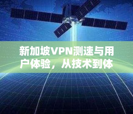 新加坡VPN测速与用户体验,从技术到体验的全面解析