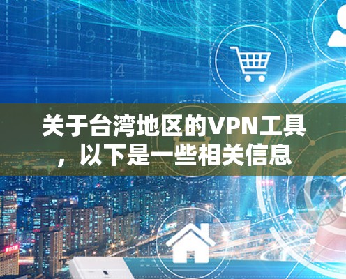 关于台湾地区的VPN工具,以下是一些相关信息