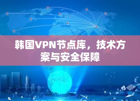 韩国VPN节点库，技术方案与安全保障