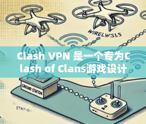 Clash VPN 是一个专为Clash of Clans游戏设计的VPN软件,旨在为玩家提供安全、可靠的VPN体验。以下是一个详细的Clash VPN教程,帮助你全面掌握该软件的使用方法