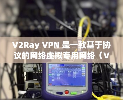 V2Ray VPN 是一款基于协议的网络虚拟专用网络(VPN)支持多端访问、端到端加密、端到端安全策略以及多设备端点的配置。以下是 V2Ray VPN 配置的详细步骤