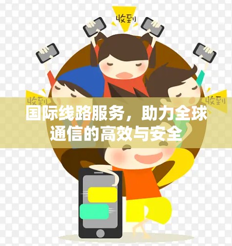 国际线路服务，助力全球通信的高效与安全