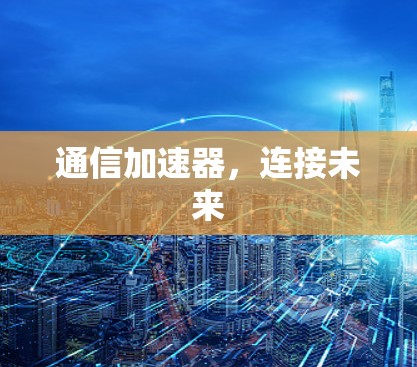 通信加速器，连接未来