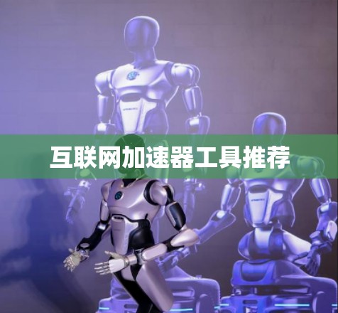 互联网加速器工具推荐