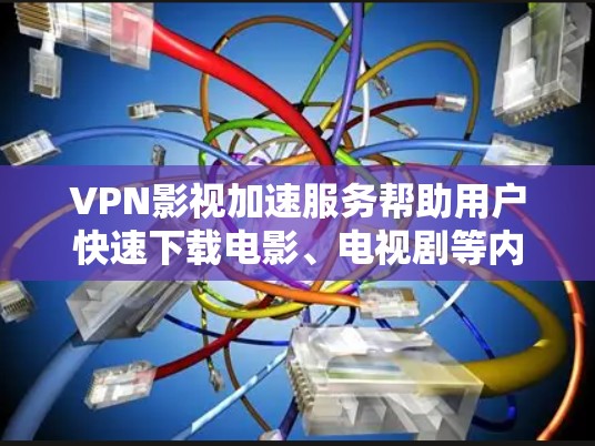 VPN影视加速服务帮助用户快速下载电影、电视剧等内容,尤其是当下载速度较慢或不需要下载整个网站时非常有用。以下是一些步骤和注意事项,帮助您更好地使用VPN影视加速服务 VPN影视加速服务帮助用户快速下载电影、电视剧等内容,尤其是当下载速度较慢或不需要下载整个网站时非常有用。以下是一些步骤和注意事项,帮助您更好地使用VPN影视加速服务