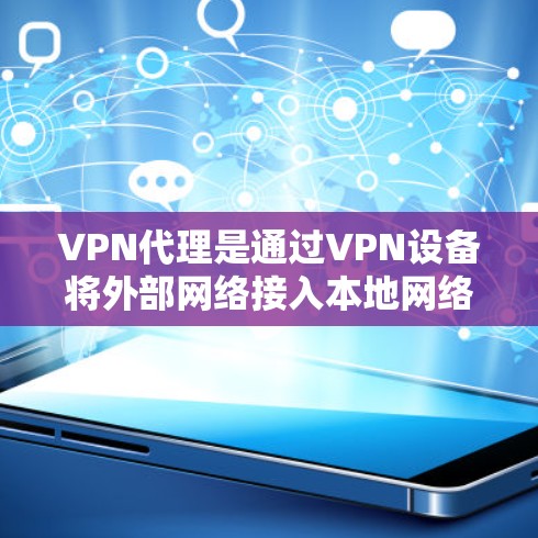 VPN代理是通过VPN设备将外部网络接入本地网络,提供安全、便捷的互联网服务。以下是VPN代理的主要区别