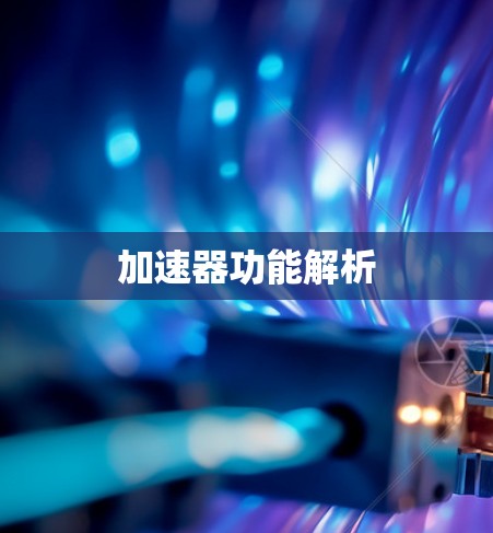 加速器功能解析 加速器功能解析