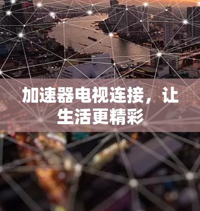 加速器电视连接，让生活更精彩