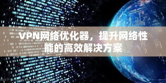 VPN网络优化器，提升网络性能的高效解决方案