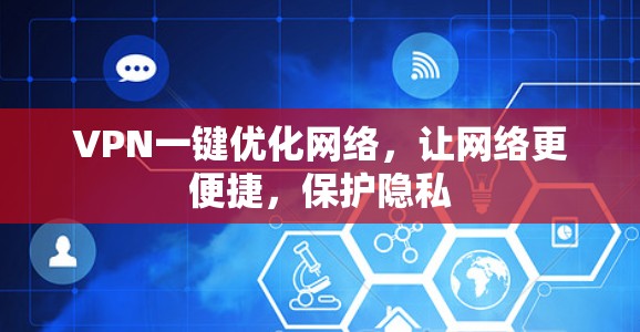 VPN一键优化网络,让网络更便捷,保护隐私
