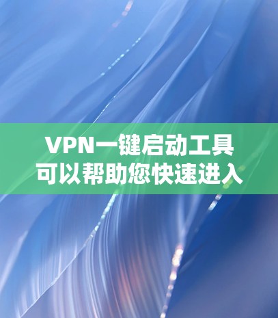 VPN一键启动工具可以帮助您快速进入VPN服务,并无需额外的设置。以下是一些常用的VPN一键启动工具,供您参考