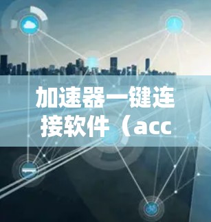 加速器一键连接软件(acceleration button)