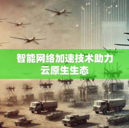 智能网络加速技术助力云原生生态