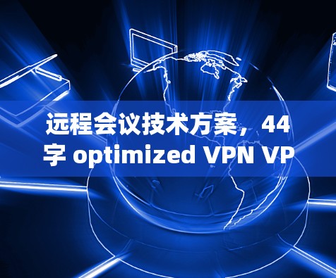 远程会议技术方案，44字 optimized VPN VPN