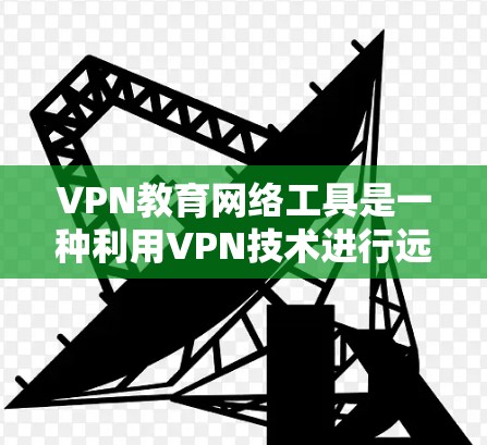 VPN教育网络工具是一种利用VPN技术进行远程学习和资源访问的教育模式。它通过加密技术确保数据安全,适用于在线学习、课堂讨论和资源共享。以下是其主要特点和应用