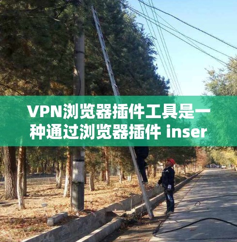 VPN浏览器插件工具是一种通过浏览器插件 inserted到浏览器中,提供VPN访问功能的工具。这些插件通常通过软件包或网站提供,用户只需下载并安装插件即可使用。以下是一些常见的VPN浏览器插件功能