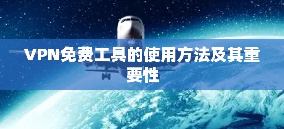VPN免费工具的使用方法及其重要性