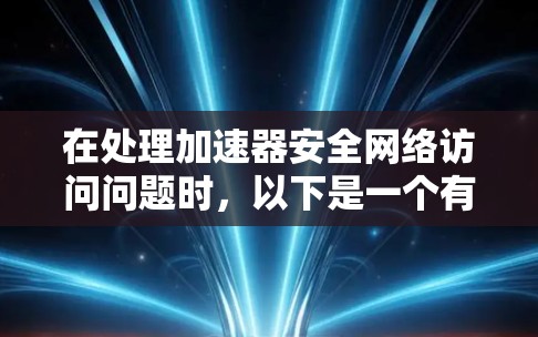 在处理加速器安全网络访问问题时，以下是一个有条理的步骤指南，帮助您确保网络访问的安全