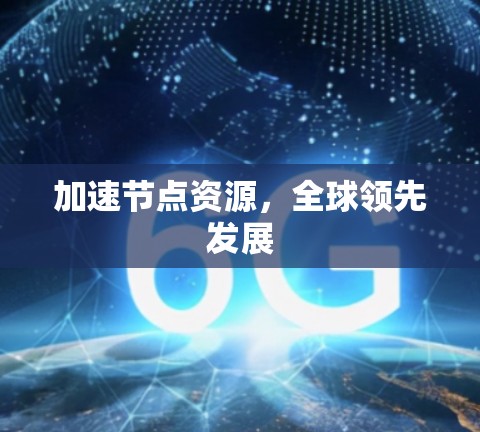 加速节点资源，全球领先发展