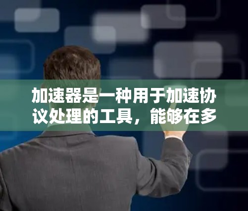加速器是一种用于加速协议处理的工具,能够在多节点网络中提高数据传输和处理效率。跨境节点选择则是指在多节点网络中选择能够高效处理协议的节点,从而加速整个网络的处理速度。以下是对这一概念的详细分析和总结