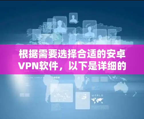 根据需要选择合适的安卓VPN软件，以下是详细的分析和推荐