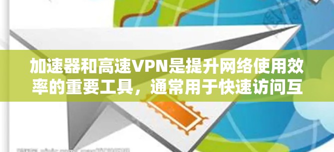 加速器和高速VPN是提升网络使用效率的重要工具,通常用于快速访问互联网资源。以下是一些推荐的加速器和VPN,适合有需求的用户