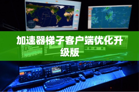 加速器梯子客户端优化升级版